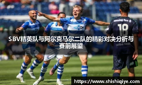 SBV精英队与阿尔克马尔二队的精彩对决分析与赛前展望